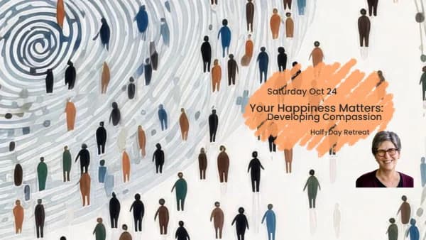Your Happiness Matter: Developing Compassion, A Half-Day Retreat