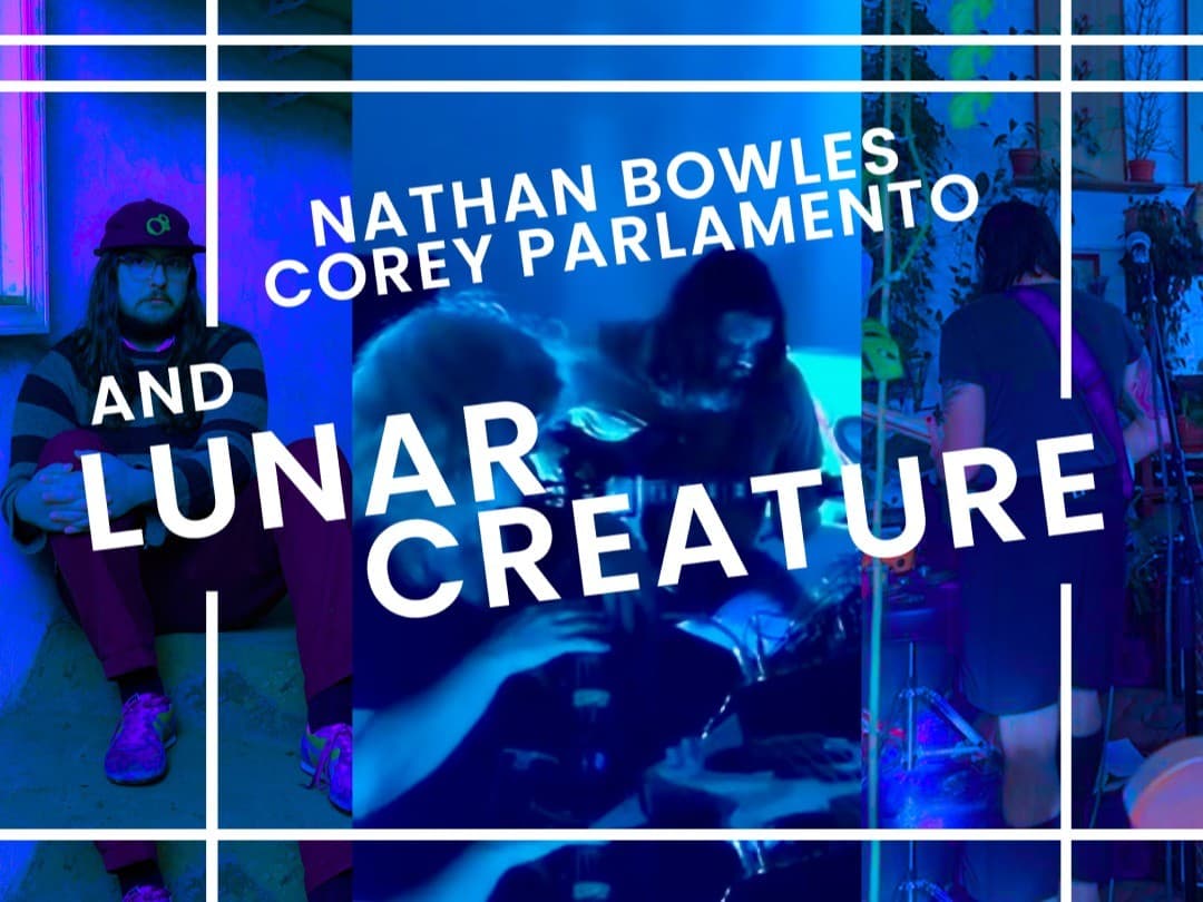 PERFORMANCE: Corey Parlamento, Nathan Bowles + Lunar Creature