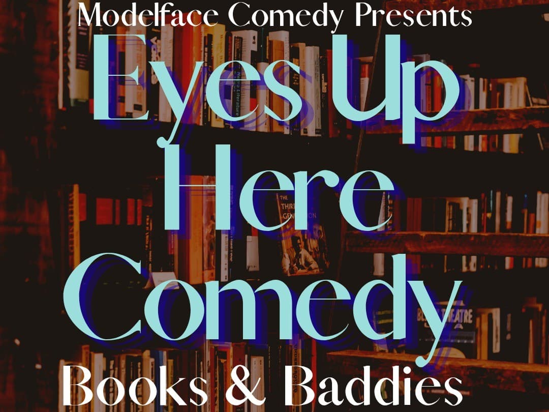 Eyes Up Here Comedy: Books & Baddies Edition