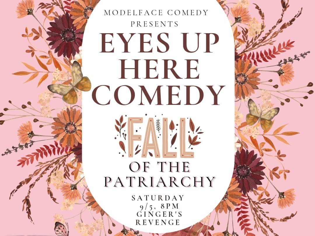 Eyes Up Here Comedy: Fall of the Patriarchy Edition
